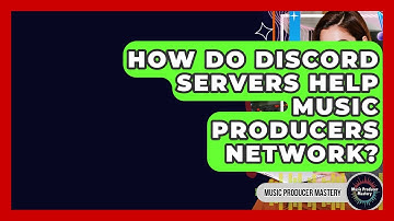 How Do Discord Servers Help Music Producers Network? - Music Producer Mastery