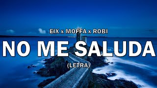 Eix X Moffa X Robi - No Me Saluda (Letra/Lyrics)