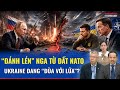 Chuyên gia: Mượn lãnh thổ NATO tập kích Nga, Ukraine châm ngòi cho cơn thịnh nộ của ông Putin