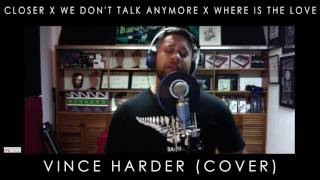 Video thumbnail of "VINCE HARDER (COVER) "CLOSER X WE DON'T TALK ANYMORE X WHERE IS THE LOVE""