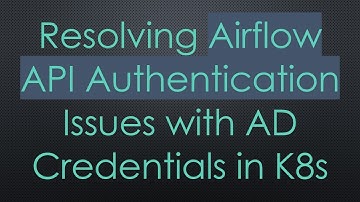 Resolving Airflow API Authentication Issues with AD Credentials in K8s