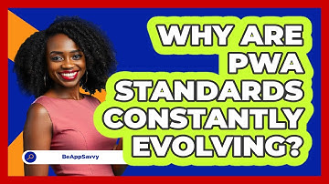 Why Are PWA Standards Constantly Evolving? - Be App Savvy