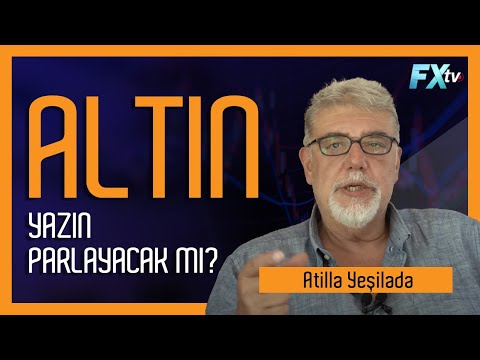 Altın yazın parlayacak mı? | Atilla Yeşilada