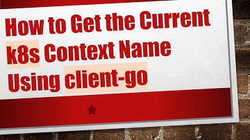 How to Get the Current k8s Context Name Using client-go
