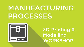3D Printing and Modelling Workshop - Chapter 1 - Manufacturing Processes