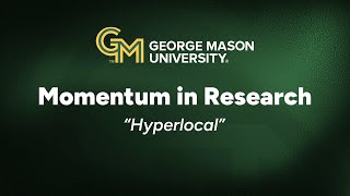Hyperlocal | Momentum in Research | George Mason University