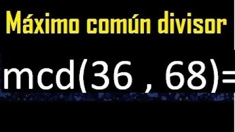 mcd 36 y 68 , maximo comun divisor , como se halla , ejemplos
