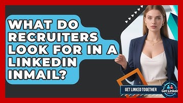 What Do Recruiters Look For In A LinkedIn InMail? - Get Linked Together