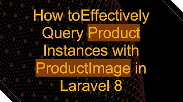 How toEffectively Query Product Instances with ProductImage in Laravel 8