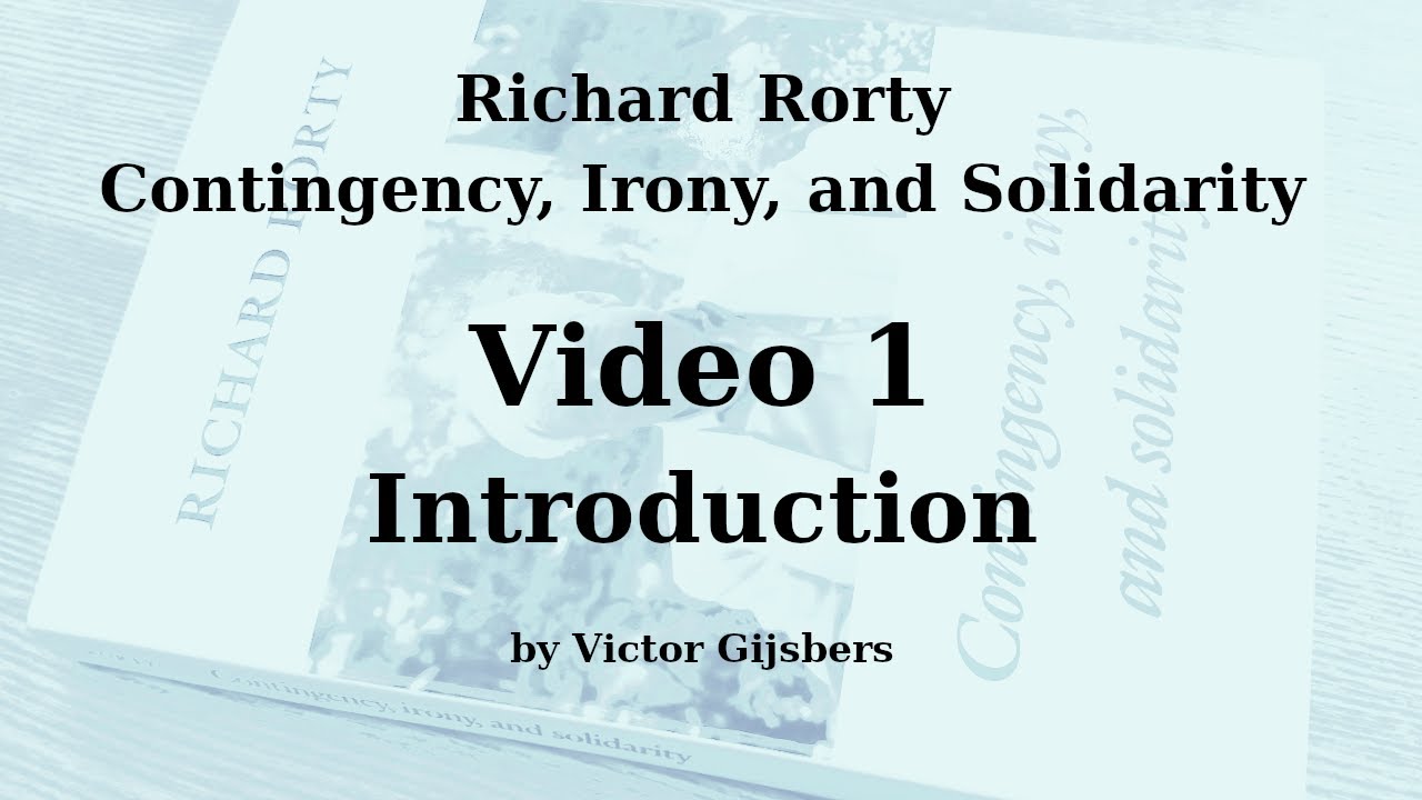 Richard Rorty's Contingency, Irony, and Solidarity - Video 1: Introduction