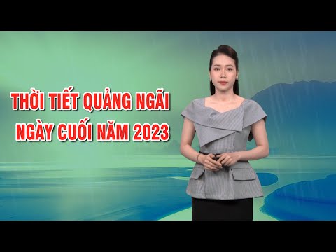 Bản tin thời tiết 30/12: Thời tiết Quảng Ngãi ngày cuối năm 2023?