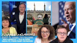 COFFEE MOANING Biden vs. ISRAEL; UK Colleges "Anti-Semitic"; Old & New INSULTS; Piers Baby Reindeer