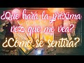 💞🔮¿Cómo se sentirá y qué hará la próxima vez que te vea?🔮💞Tarot interactivo de amor