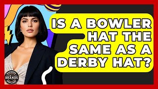 Is A Bowler Hat The Same As A Derby Hat? - Designer Brands Spotlight