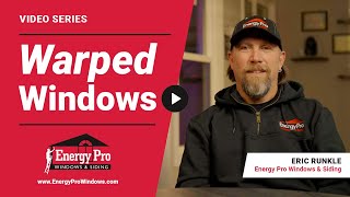 What Causes Warped Windows & How Do I Fix It | Energy Pro
