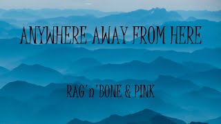 Anywhere Away From Here - Rag'n'Bone & P!nk (Lyrics)