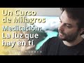 Un Curso de Milagros - Meditación: La Luz que hay en tí