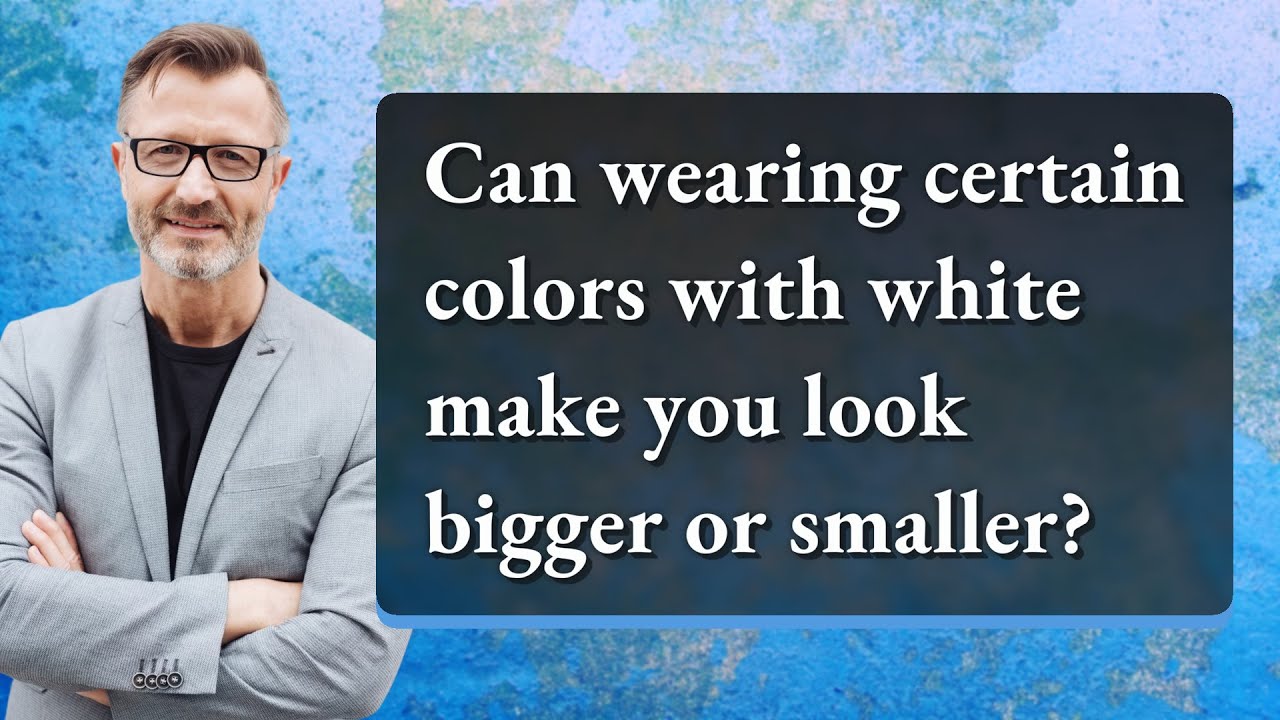 Can wearing certain colors with white make you look bigger or smaller