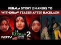 Kerala Story 2 Row | Makers Of Kerala Story 2 To Withdraw Teaser Amidst Backlash
