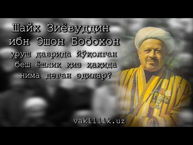 Шайх Зиёвуддинхон ибн Эшон Бобохон уруш даврида йўқолган беш ёшли қиз ҳақида нима деган эдилар? class=