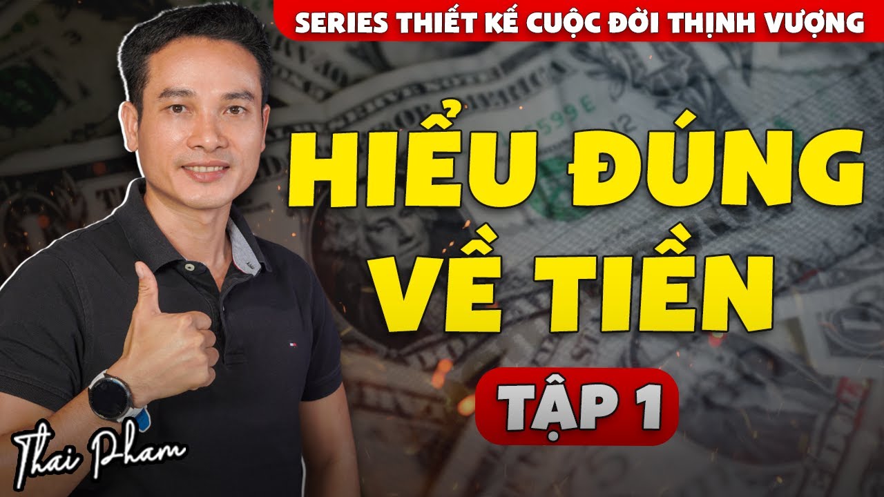 TẬP 1: TIỀN, HIỂU ĐÚNG VỀ TIỀN ĐỂ TẠO SẢN NGHIỆP THÀNH CÔNG | SERIES THIẾT KẾ CUỘC ĐỜI THỊNH VƯỢNG