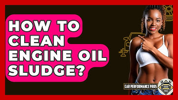 How To Clean Engine Oil Sludge? - Car Performance Pros