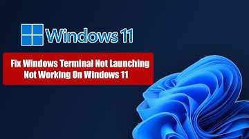 Fix Windows Terminal Not Launching - Not Working On Windows 11