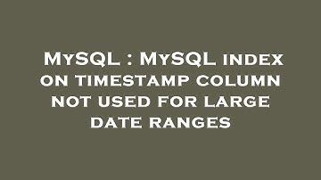 MySQL : MySQL index on timestamp column not used for large date ranges