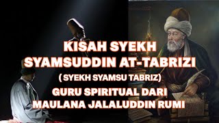 KISAH SYEKH SYAMSUDDIN AT-TABRIZI (Guru Spiritual Maulana Jalaluddin Rumi)