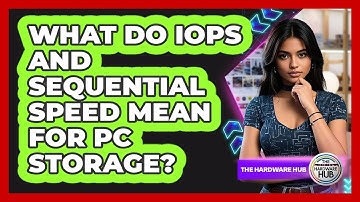 What Do IOPS And Sequential Speed Mean For PC Storage? - The Hardware Hub
