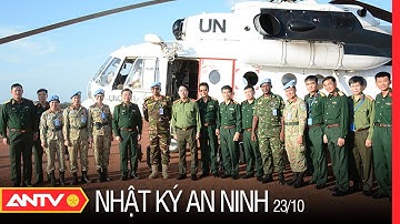 Nhật Ký An Ninh 23/10: Bộ Công An Tiếp Tục Đẩy Mạnh Về Việc Tham Gia Hoạt Động Gìn Giữ Hòa Bình LHQ