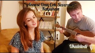 Annesi Onu Çok Severmiş Kayahan - Ukulele Cover Resimi