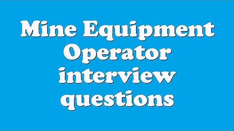 Mine Equipment Operator interview questions