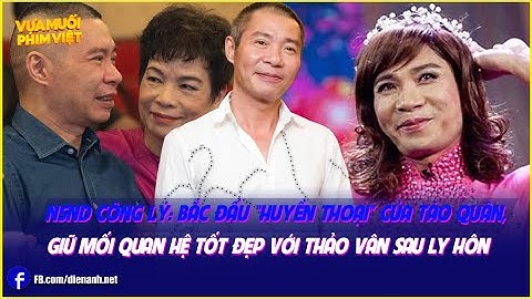 NSND Công Lý: Bắc Đẩu “huyền thoại” của Táo Quân, giữ mối quan hệ tốt đẹp với Thảo Vân sau ly hôn