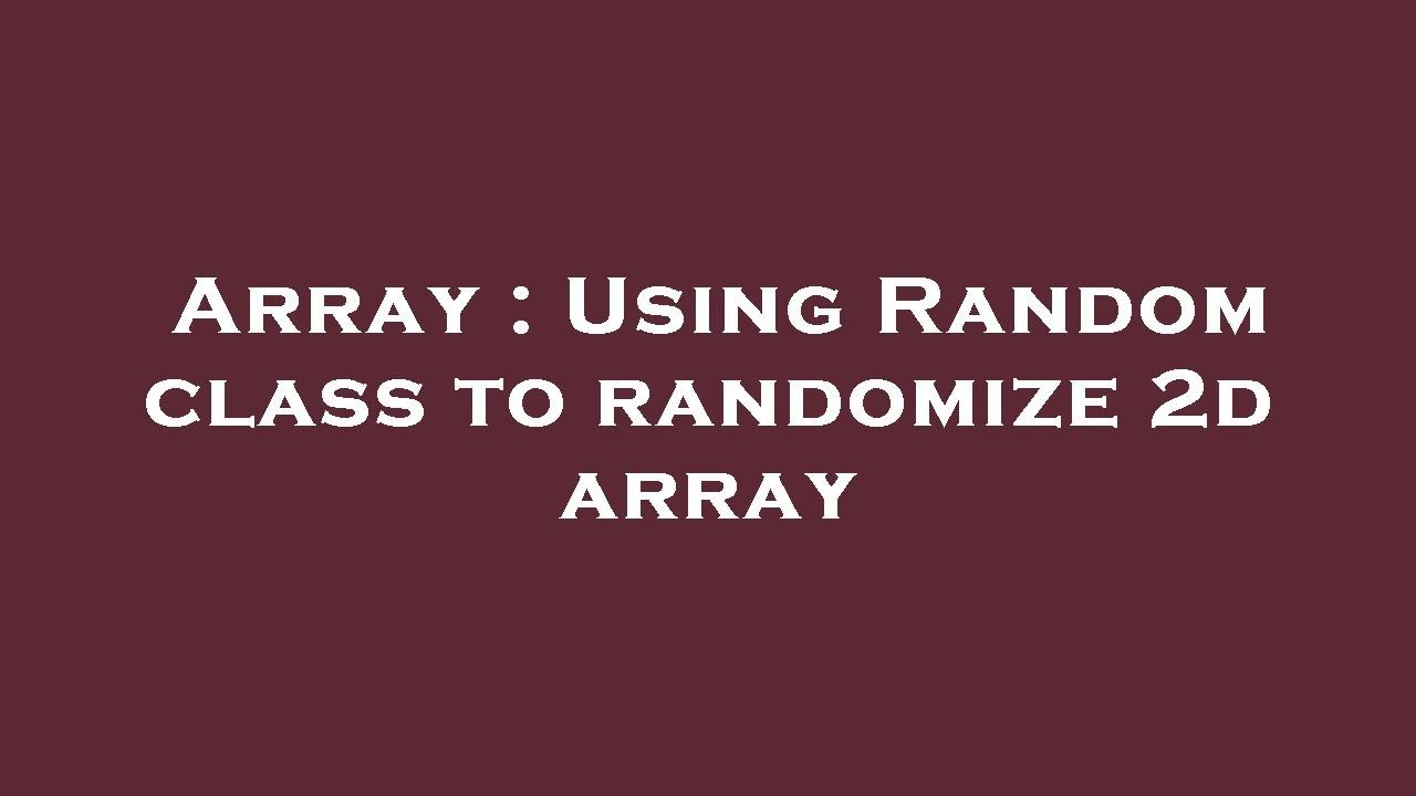 Array : Using Random class to randomize 2d array - YouTube