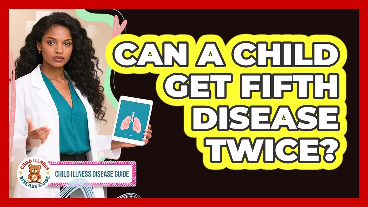 Can A Child Get Fifth Disease Twice? - Child Illness Disease Guide
