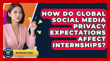 How Do Global Social Media Privacy Expectations Affect Internships? - Internship Hero