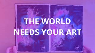 Why the World Needs YOUR Art (Yes, Yours!)