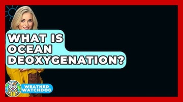 What Is Ocean Deoxygenation? - Weather Watchdog