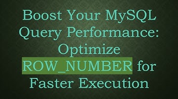 Boost Your MySQL Query Performance: Optimize ROW_NUMBER for Faster Execution