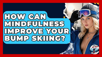 How Can Mindfulness Improve Your Bump Skiing? - Ask A Ski Bum