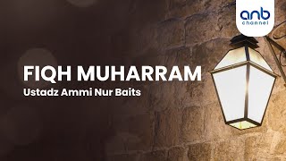 Fiqh Muharram | Ustadz Ammi Nur Baits, ST., BA
