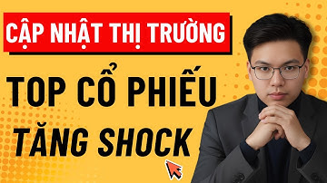 CHÚ Ý: TOP SIÊU CỔ PHIẾU TĂNG SHOCK HÔM NAY!