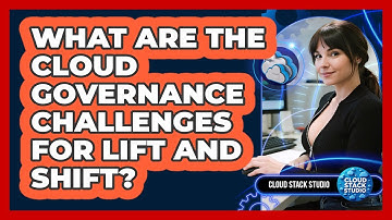What Are The Cloud Governance Challenges For Lift And Shift? - Cloud Stack Studio