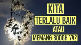 Kita Terlalu Baik atau Memang Bodoh Ya? (PODCAST PAGI)