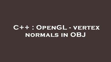 C++ : OpenGL - vertex normals in OBJ