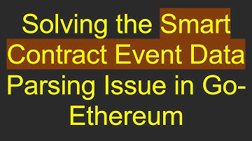 Solving the Smart Contract Event Data Parsing Issue in Go-Ethereum