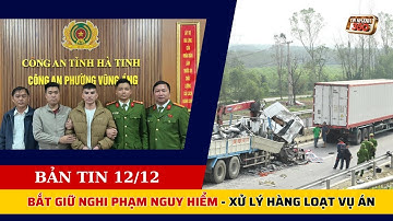 Bản tin 12/12: Bắt giữ nghi phạm nguy hiểm – Hàng loạt vụ án nghiêm trọng trong 24 giờ qua