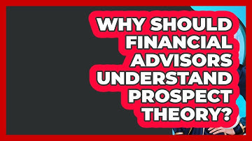 Why Should Financial Advisors Understand Prospect Theory? - Wealth Advisor Success Hub