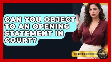 Can You Object To An Opening Statement In Court? - Courtroom Chronicles